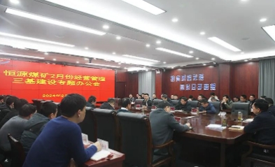 恒源煤矿召开二月份经营管理暨三基建设专题办公会
